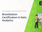 BrainStation Certification in Data Analytics: The Complete Guide to Getting Certified