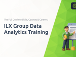 ILX Group Data Analytics Training: The Full Guide to Skills, Courses & Careers